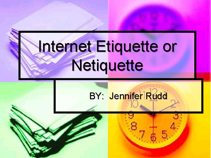 Internet Etiquette or Netiquette BY: Jennifer Rudd 