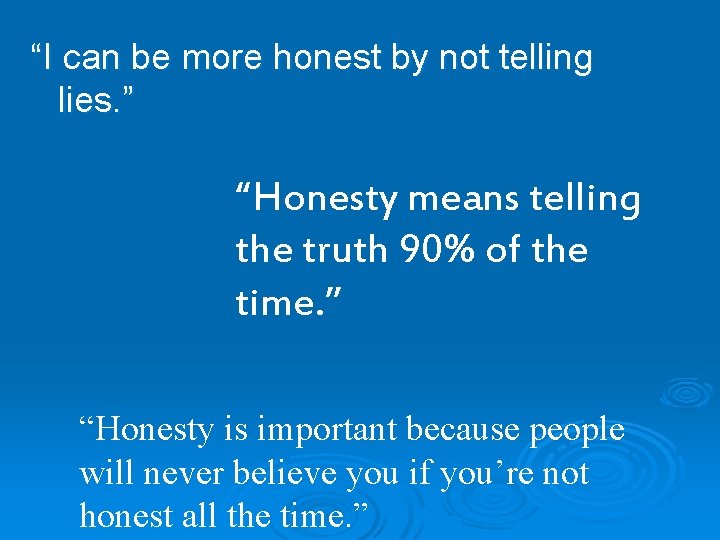 “I can be more honest by not telling lies. ” “Honesty means telling the