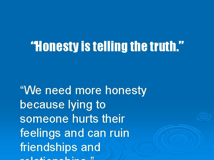 “Honesty is telling the truth. ” “We need more honesty because lying to someone