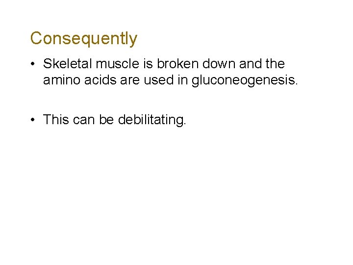 Consequently • Skeletal muscle is broken down and the amino acids are used in