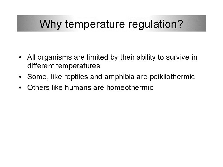 Why temperature regulation? • All organisms are limited by their ability to survive in