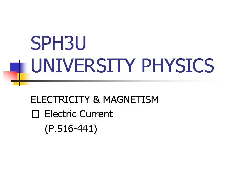 SPH 3 U UNIVERSITY PHYSICS ELECTRICITY & MAGNETISM � Electric Current (P. 516 -441)