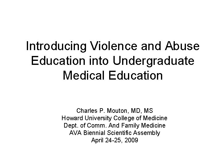 Introducing Violence and Abuse Education into Undergraduate Medical Education Charles P. Mouton, MD, MS