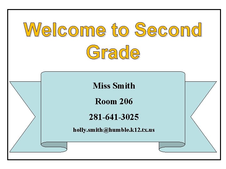 Welcome to Second Grade Miss Smith Room 206 281 -641 -3025 holly. smith@humble. k
