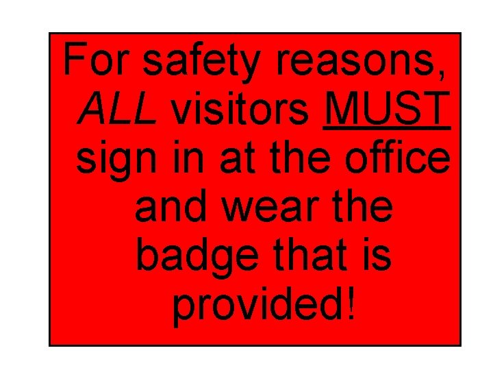 For safety reasons, ALL visitors MUST sign in at the office and wear the