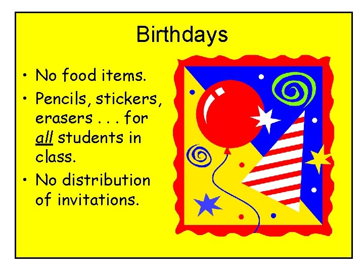 Birthdays • No food items. • Pencils, stickers, erasers. . . for all students