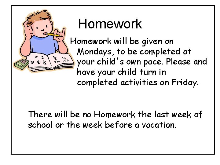 Homework will be given on Mondays, to be completed at your child's own pace.