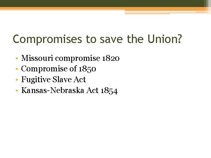 Compromises to save the Union? • • Missouri compromise 1820 Compromise of 1850 Fugitive