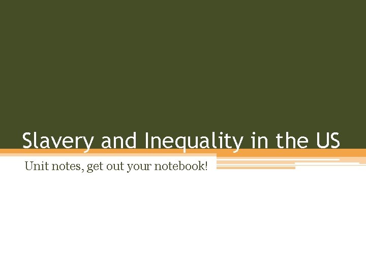 Slavery and Inequality in the US Unit notes, get out your notebook! 