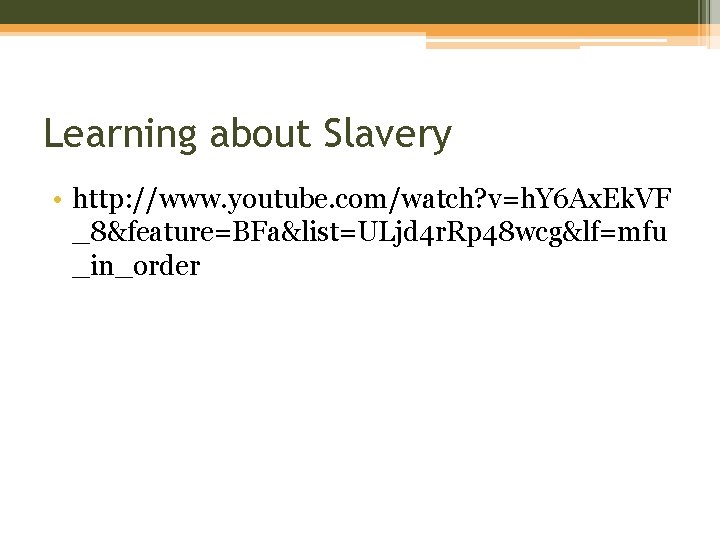 Learning about Slavery • http: //www. youtube. com/watch? v=h. Y 6 Ax. Ek. VF