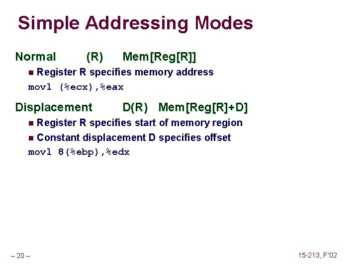 Simple Addressing Modes Normal (R) Mem[Reg[R]] Register R specifies memory address movl (%ecx), %eax