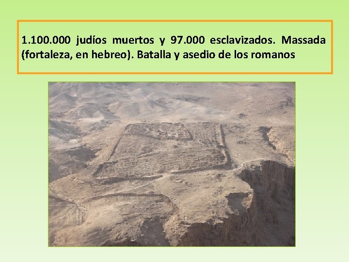 1. 100. 000 judíos muertos y 97. 000 esclavizados. Massada (fortaleza, en hebreo). Batalla