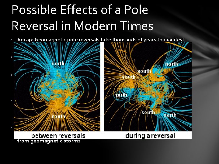 Possible Effects of a Pole Reversal in Modern Times • Recap: Geomagnetic pole reversals