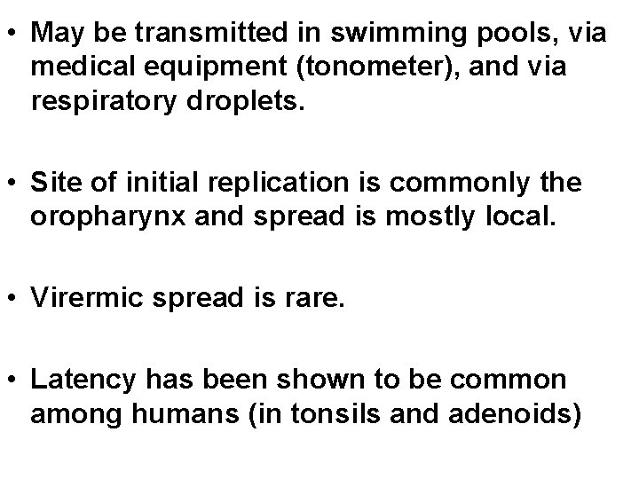  • May be transmitted in swimming pools, via medical equipment (tonometer), and via