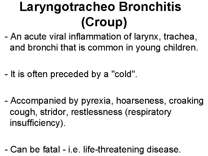 Laryngotracheo Bronchitis (Croup) - An acute viral inflammation of larynx, trachea, and bronchi that