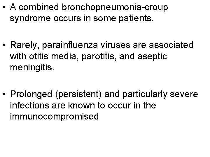  • A combined bronchopneumonia-croup syndrome occurs in some patients. • Rarely, parainfluenza viruses