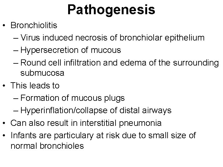 Pathogenesis • Bronchiolitis – Virus induced necrosis of bronchiolar epithelium – Hypersecretion of mucous