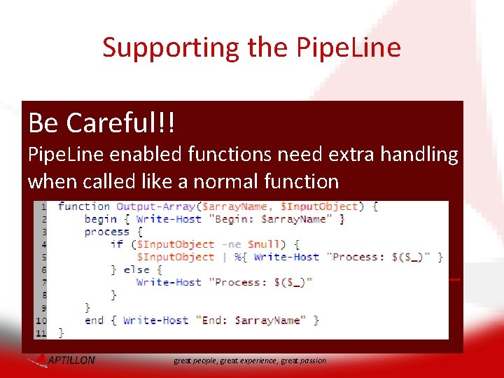 Supporting the Pipe. Line Be Careful!! function <Name> (<parameter list>) { begin { <execute