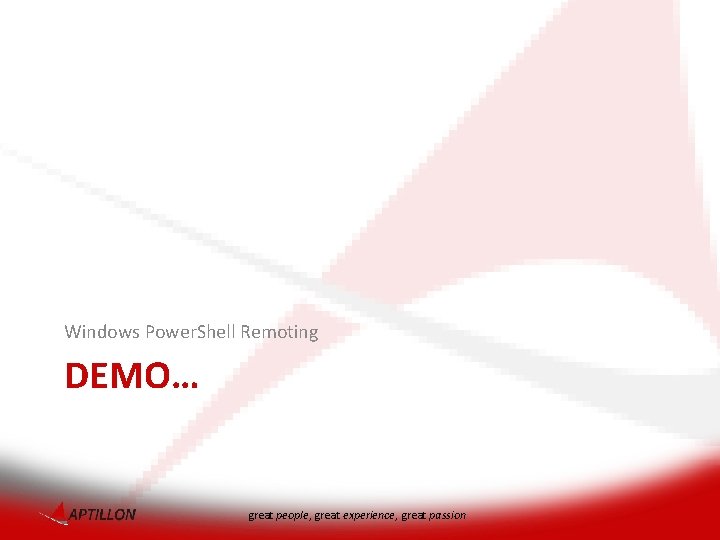 Windows Power. Shell Remoting DEMO… great people, great experience, great passion 