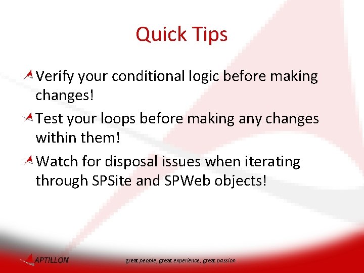 Quick Tips Verify your conditional logic before making changes! Test your loops before making