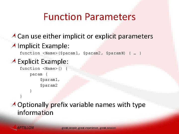 Function Parameters Can use either implicit or explicit parameters Implicit Example: function <Name>($param 1,
