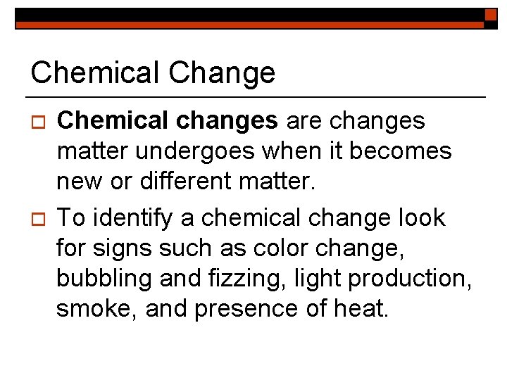 Chemical Change o o Chemical changes are changes matter undergoes when it becomes new