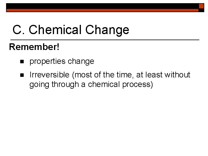 C. Chemical Change Remember! n properties change n Irreversible (most of the time, at