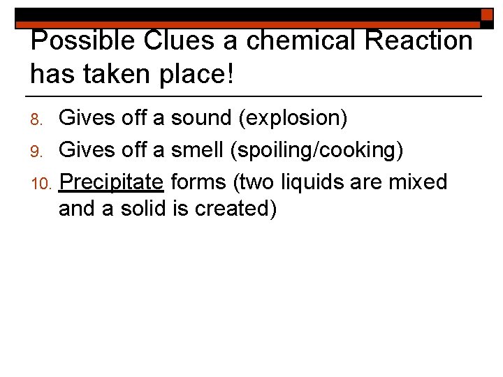 Possible Clues a chemical Reaction has taken place! Gives off a sound (explosion) 9.