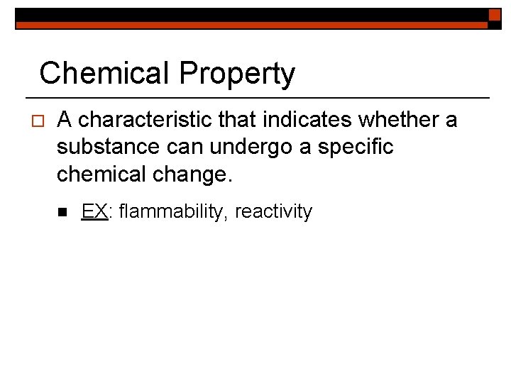 Chemical Property o A characteristic that indicates whether a substance can undergo a specific