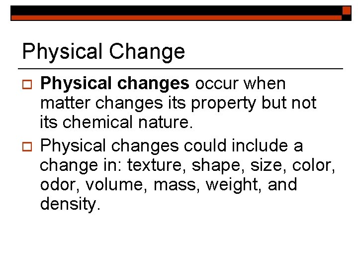 Physical Change o o Physical changes occur when matter changes its property but not