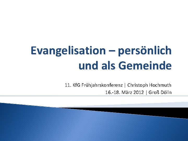 Evangelisation – persönlich und als Gemeinde 11. Kf. G Frühjahrskonferenz | Christoph Hochmuth 16.