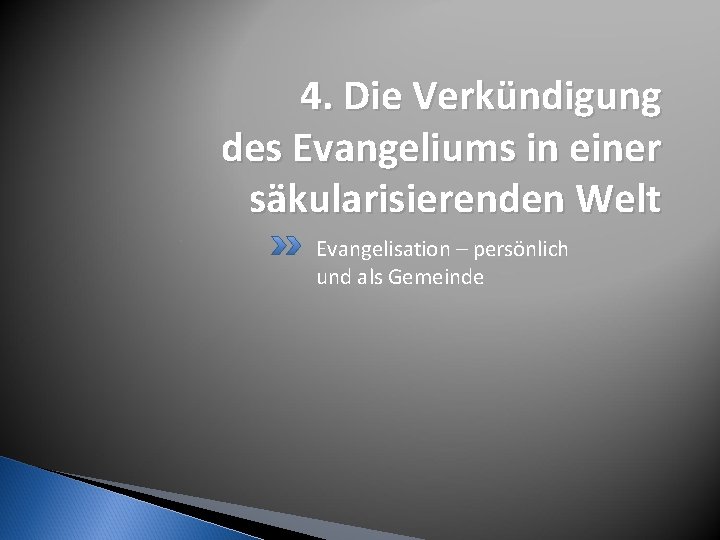 4. Die Verkündigung des Evangeliums in einer säkularisierenden Welt Evangelisation – persönlich und als