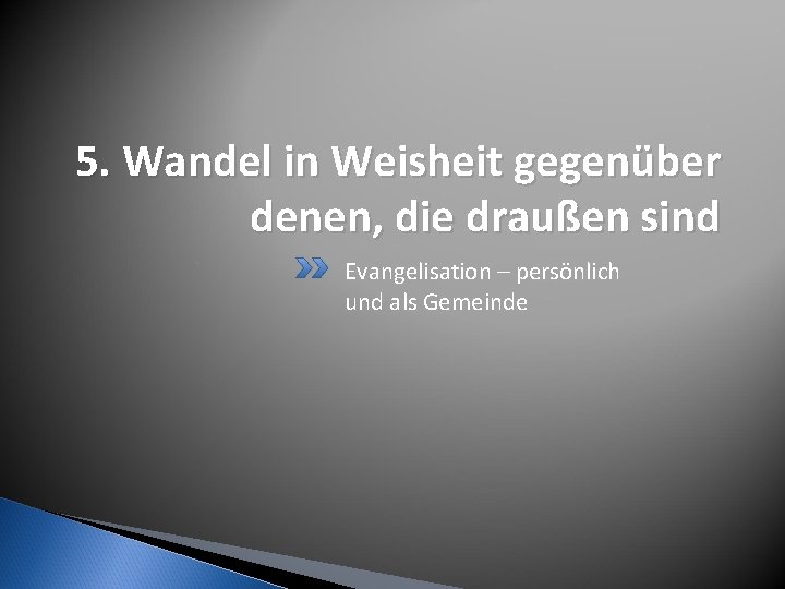 5. Wandel in Weisheit gegenüber denen, die draußen sind Evangelisation – persönlich und als