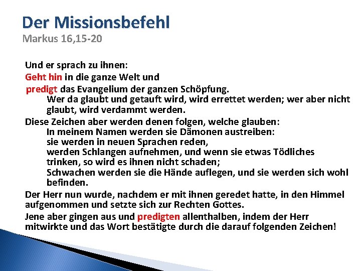 Der Missionsbefehl Markus 16, 15 -20 Und er sprach zu ihnen: Geht hin in