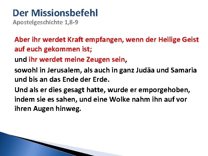 Der Missionsbefehl Apostelgeschichte 1, 8 -9 Aber ihr werdet Kraft empfangen, wenn der Heilige