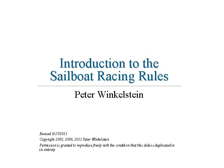 Introduction to the Sailboat Racing Rules Peter Winkelstein Revised 6/17/2011 Copyright 2005, 2006, 2011