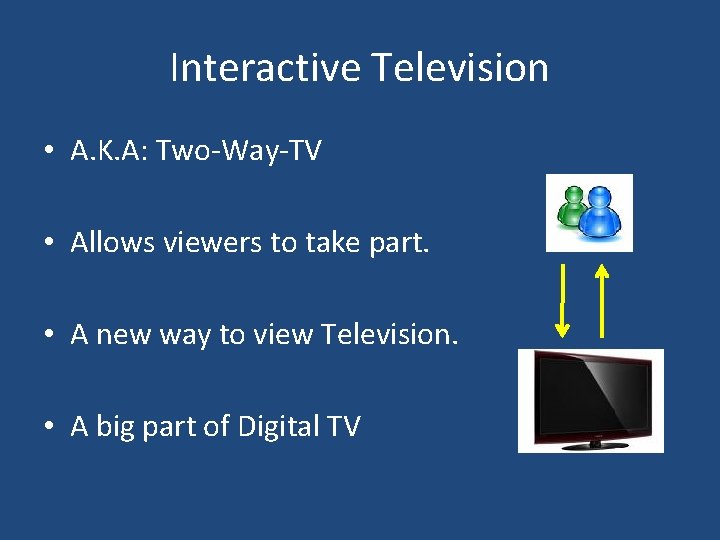 Interactive Television • A. K. A: Two-Way-TV • Allows viewers to take part. •