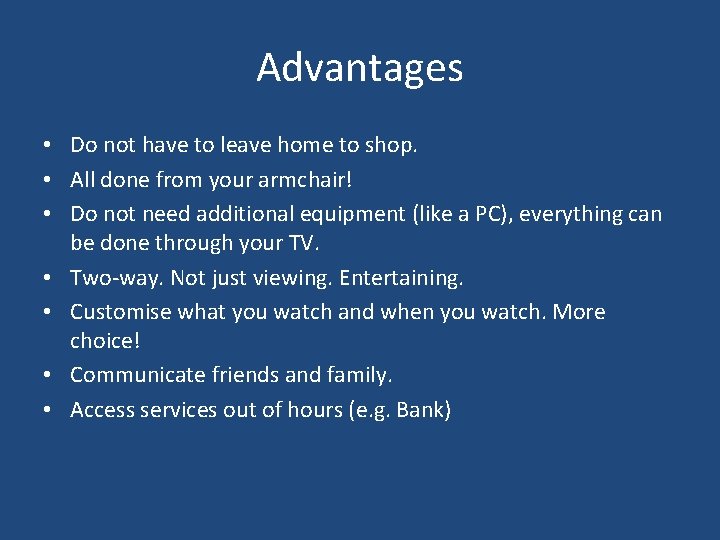 Advantages • Do not have to leave home to shop. • All done from