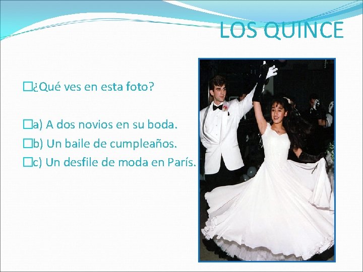 LOS QUINCE �¿Qué ves en esta foto? �a) A dos novios en su boda.