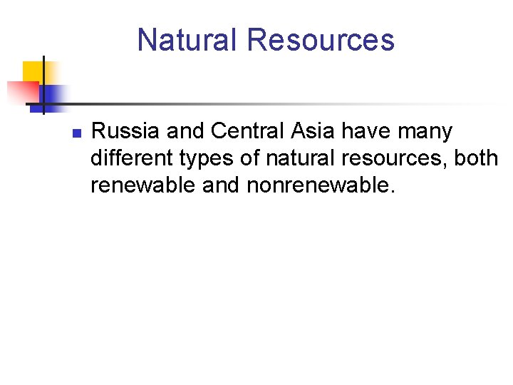 Natural Resources n Russia and Central Asia have many different types of natural resources,