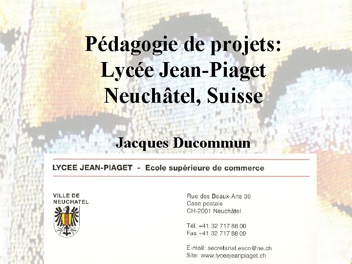 Pédagogie de projets: Lycée Jean-Piaget Neuchâtel, Suisse Jacques Ducommun 