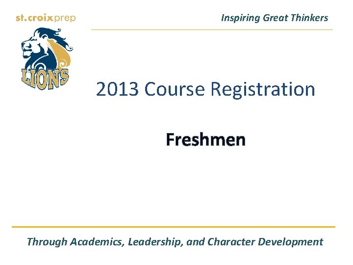 Inspiring Great Thinkers 2013 Course Registration Freshmen Through Academics, Leadership, and Character Development 