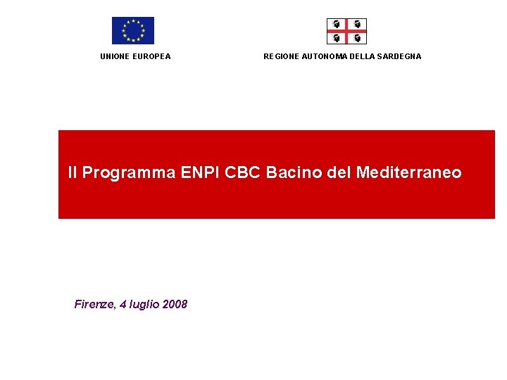 UNIONE EUROPEA REGIONE AUTONOMA DELLA SARDEGNA Il Programma ENPI CBC Bacino del Mediterraneo Firenze,