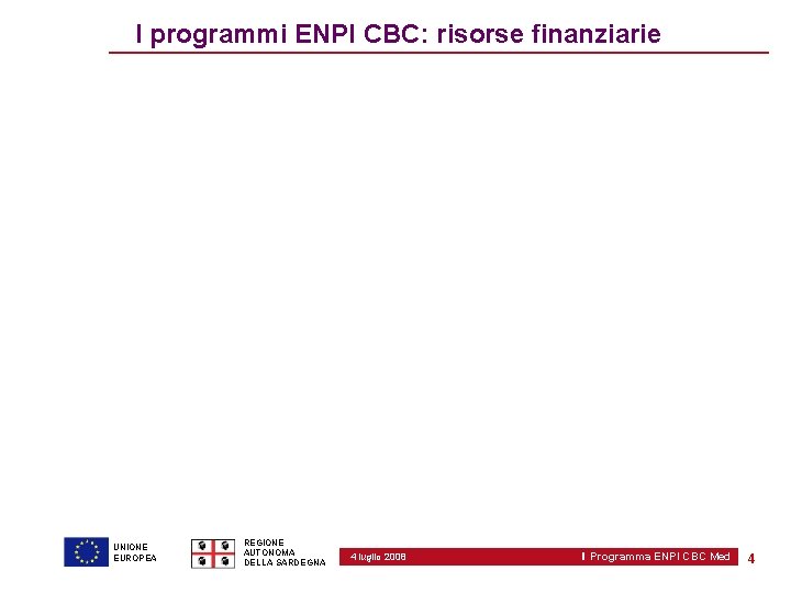 I programmi ENPI CBC: risorse finanziarie UNIONE EUROPEA REGIONE AUTONOMA DELLA SARDEGNA 4 luglio