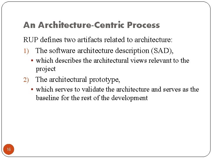 An Architecture-Centric Process RUP defines two artifacts related to architecture: 1) The software architecture