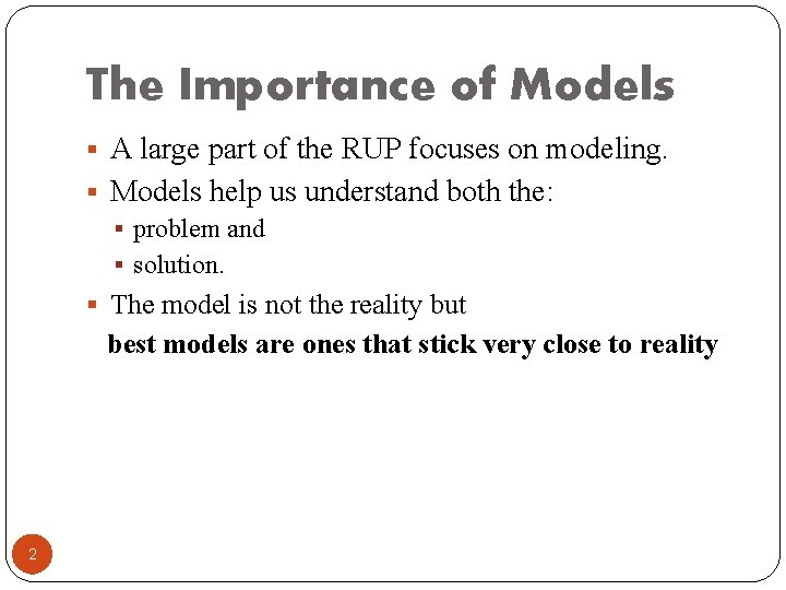 The Importance of Models § A large part of the RUP focuses on modeling.