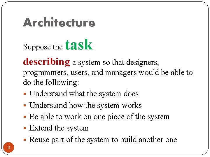 Architecture Suppose the task: describing a system so that designers, programmers, users, and managers