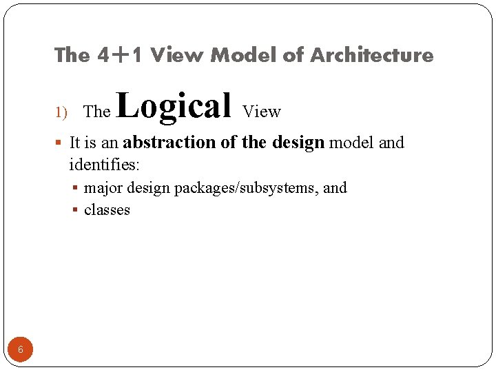 The 4+1 View Model of Architecture 1) The Logical View § It is an