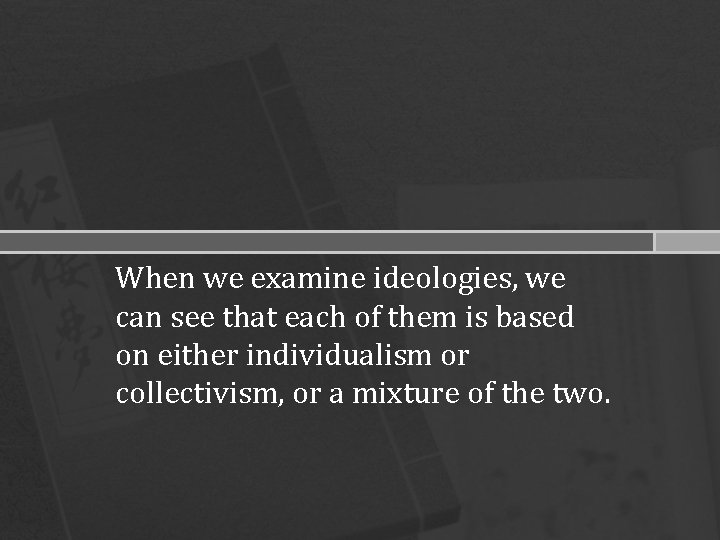 When we examine ideologies, we can see that each of them is based on