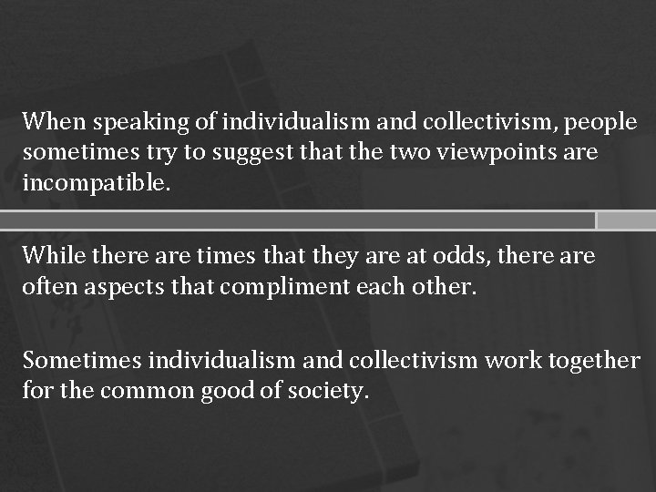 When speaking of individualism and collectivism, people sometimes try to suggest that the two